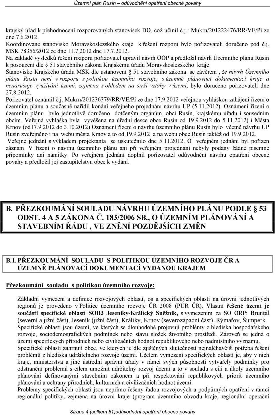 Stanovisko Krajského úřadu MSK dle ustanovení 51 stavebního zákona se závěrem, že návrh Územního plánu Rusín není v rozporu s politikou územního rozvoje, s územně plánovací dokumentací kraje a