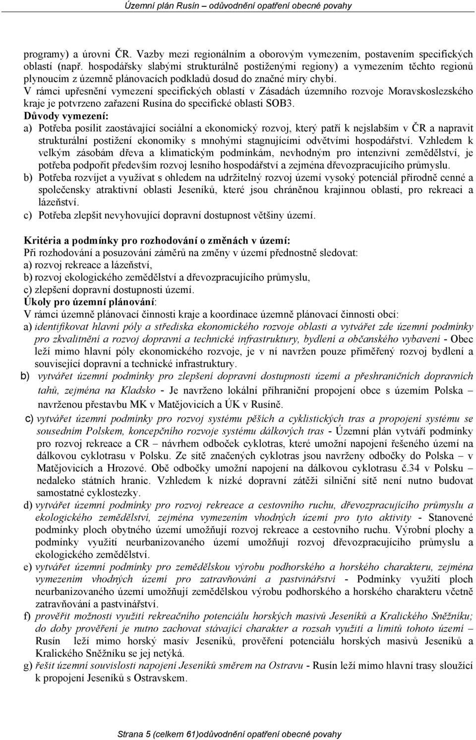 V rámci upřesnění vymezení specifických oblastí v Zásadách územního rozvoje Moravskoslezského kraje je potvrzeno zařazení Rusína do specifické oblasti SOB3.