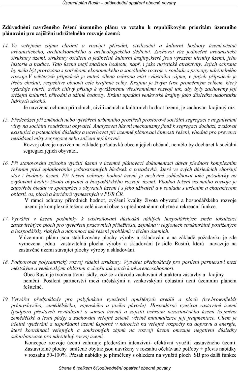 Zachovat ráz jedinečné urbanistické struktury území, struktury osídlení a jedinečné kulturní krajiny,které jsou výrazem identity území, jeho historie a tradice. Tato území mají značnou hodnotu, např.