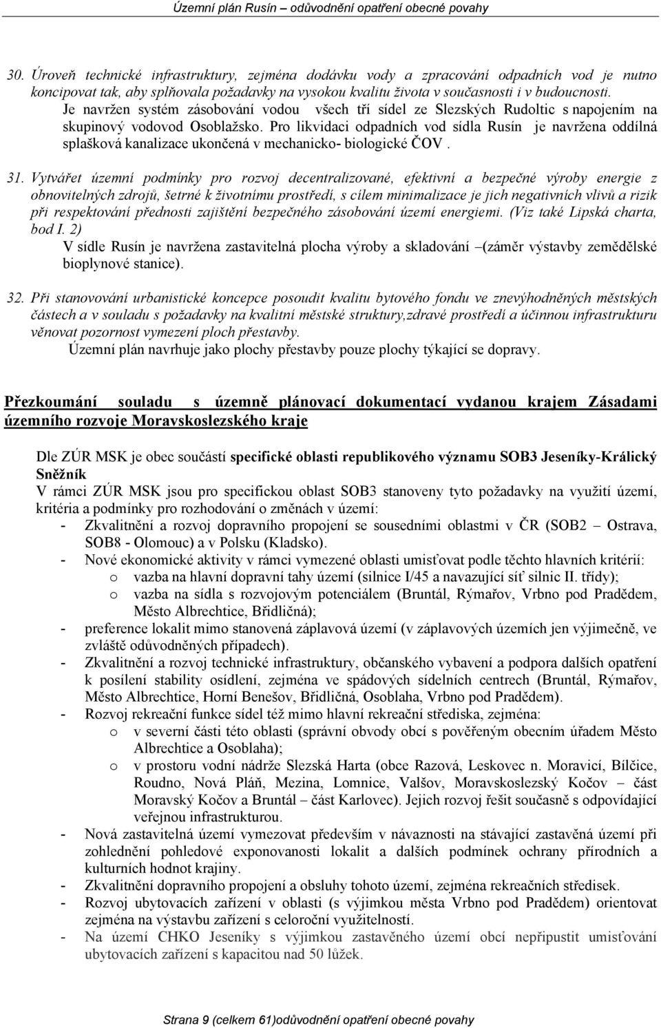 Pro likvidaci odpadních vod sídla Rusín je navržena oddílná splašková kanalizace ukončená v mechanicko- biologické ČOV. 31.