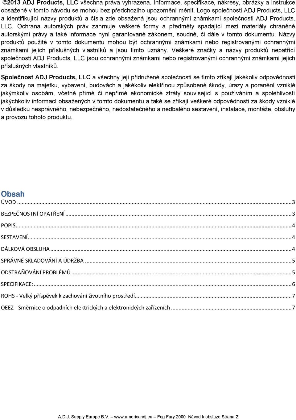 Ochrana autorských práv zahrnuje veškeré formy a předměty spadající mezi materiály chráněné autorskými právy a také informace nyní garantované zákonem, soudně, či dále v tomto dokumentu.