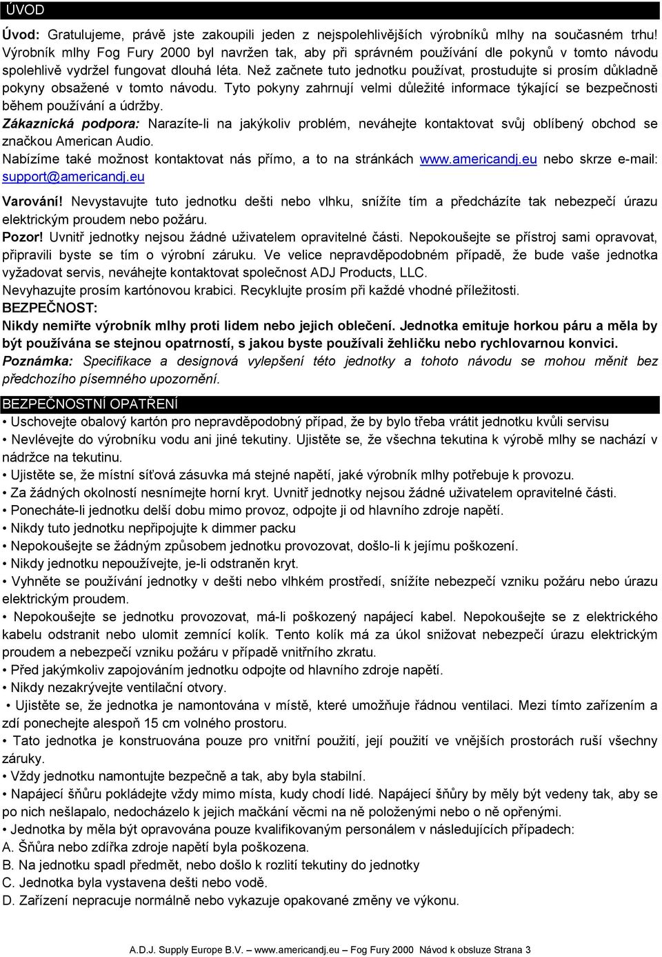 Než začnete tuto jednotku používat, prostudujte si prosím důkladně pokyny obsažené v tomto návodu. Tyto pokyny zahrnují velmi důležité informace týkající se bezpečnosti během používání a údržby.