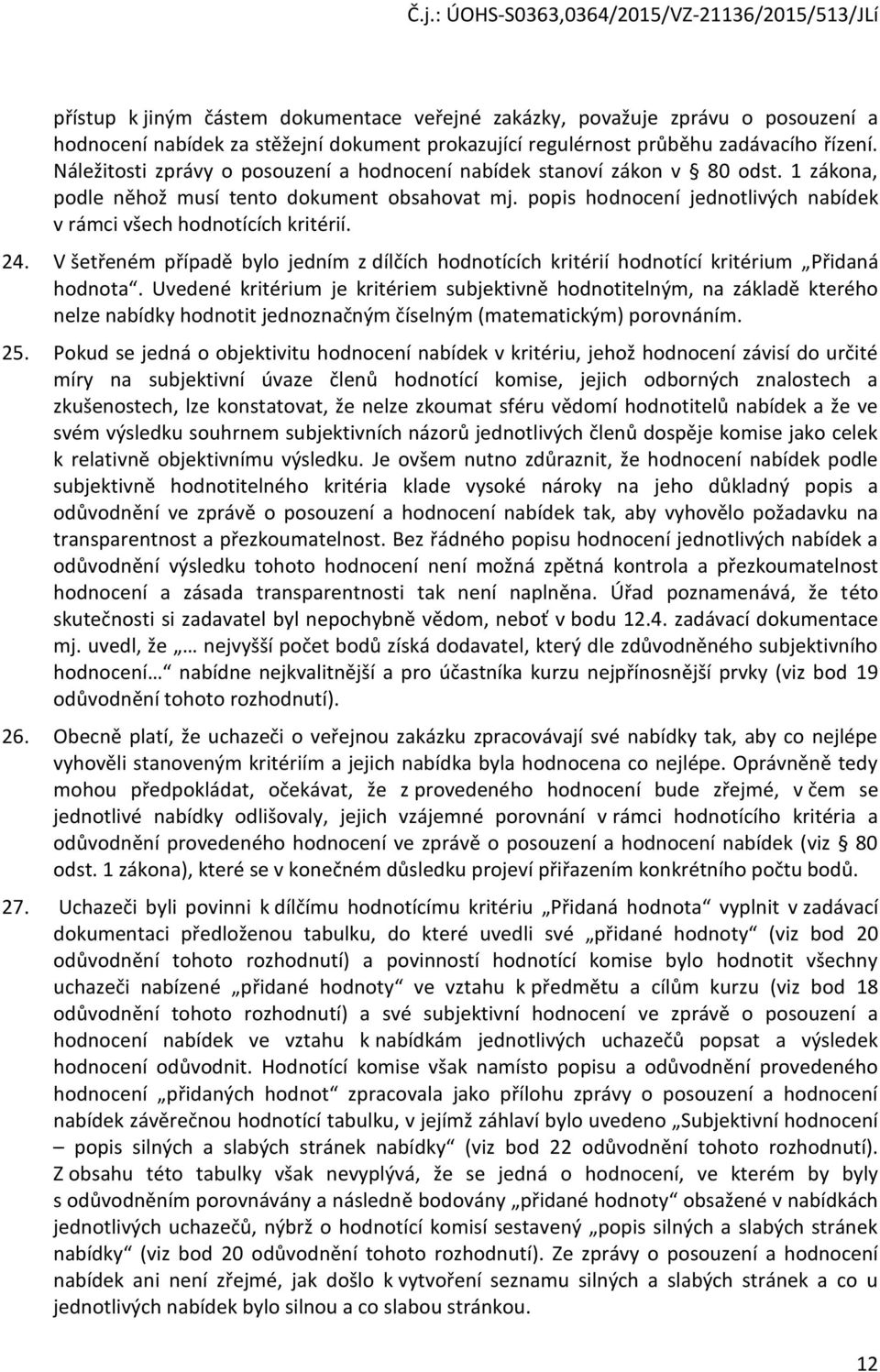 V šetřeném případě byl jedním z dílčích hdntících kritérií hdntící kritérium Přidaná hdnta.