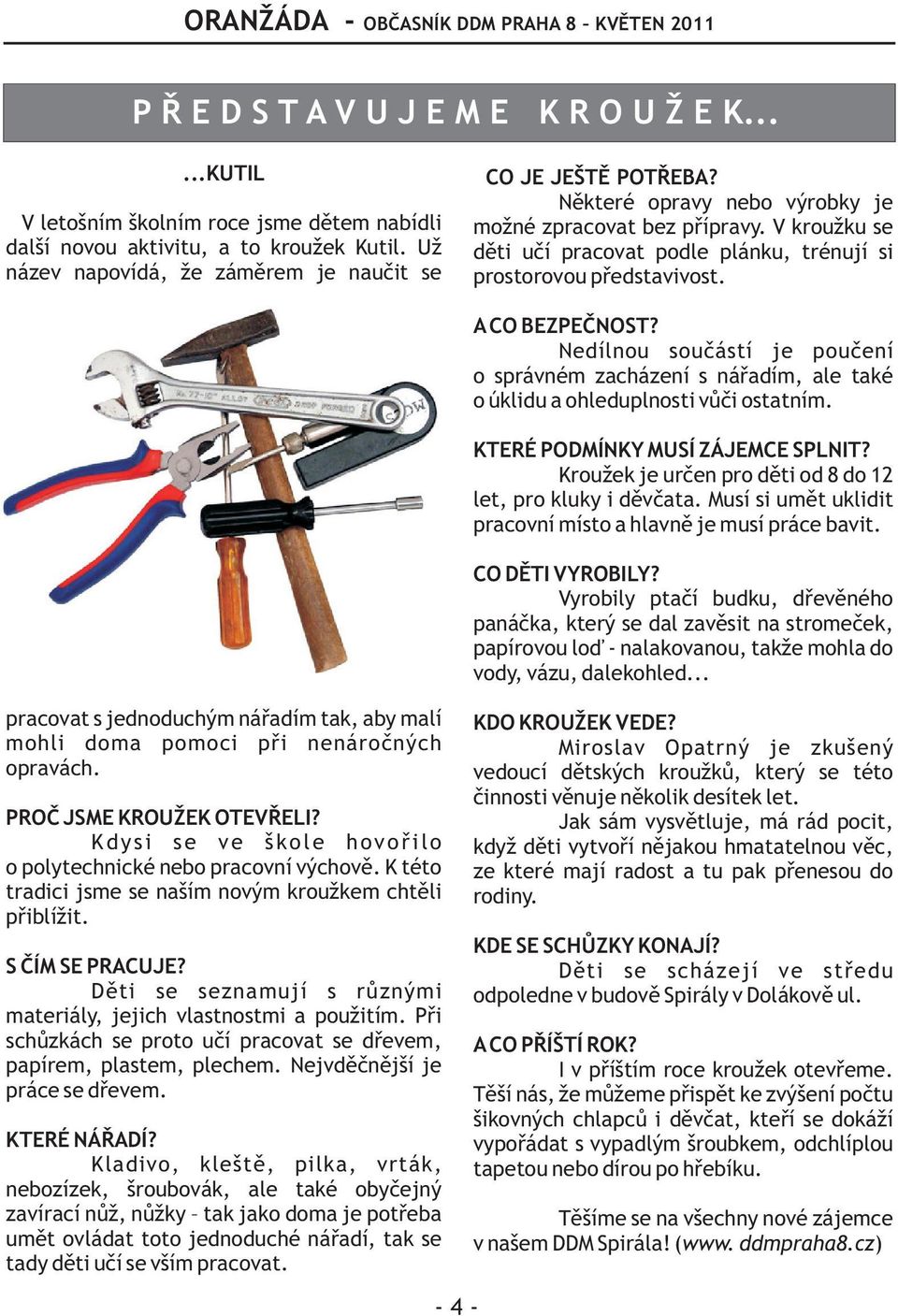 V kroužku se dìti uèí pracovat pode pánku, trénují si prostorovou pøedstavivost. pracovat s jednoduchým náøadím tak, aby maí mohi doma pomoci pøi nenároèných opravách. PROÈ JSME KROUŽEK OTEVØELI?