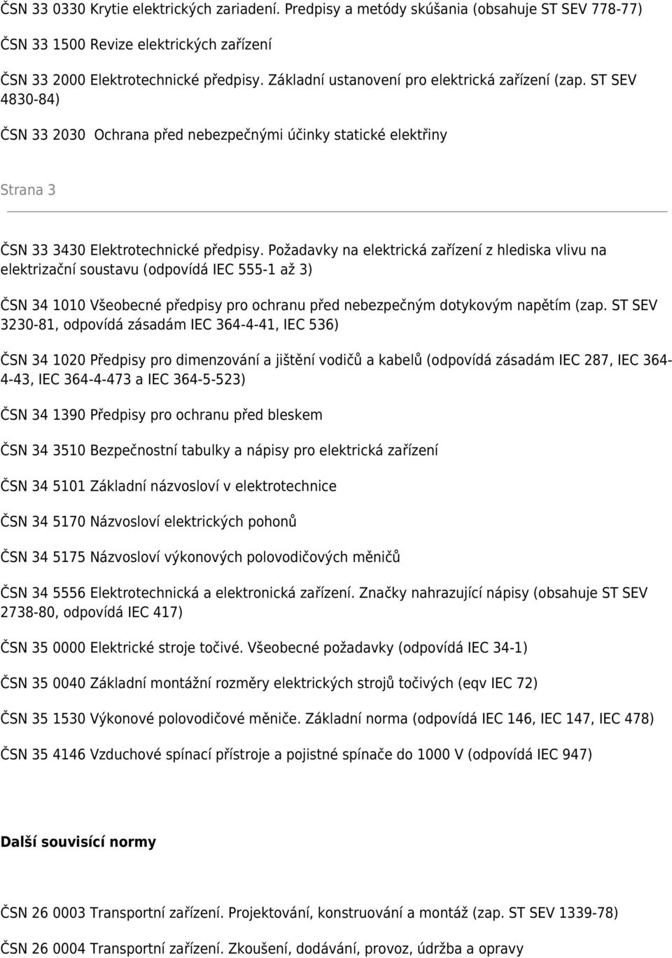 Požadavky na elektrická zařízení z hlediska vlivu na elektrizační soustavu (odpovídá IEC 555-1 až 3) ČSN 34 1010 Všeobecné předpisy pro ochranu před nebezpečným dotykovým napětím (zap.