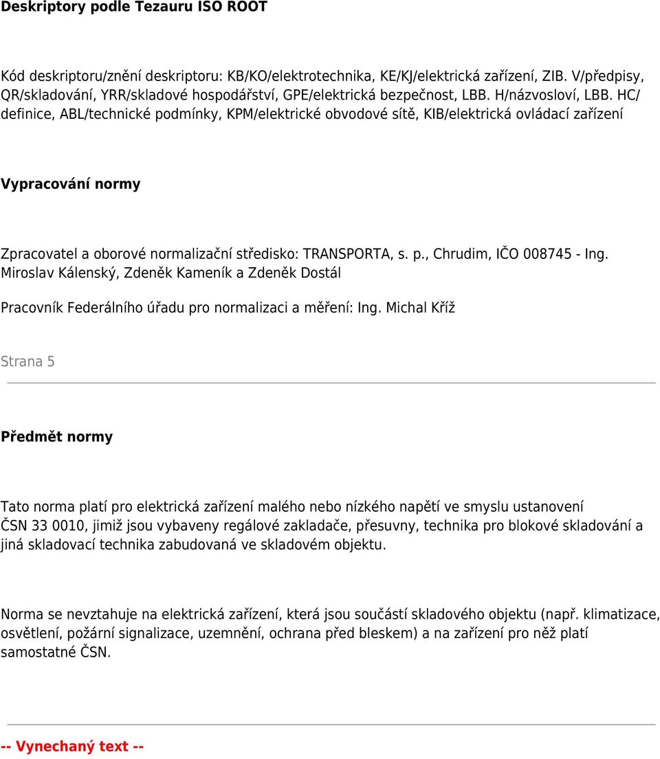 HC/ definice, ABL/technické podmínky, KPM/elektrické obvodové sítě, KIB/elektrická ovládací zařízení Vypracování normy Zpracovatel a oborové normalizační středisko: TRANSPORTA, s. p., Chrudim, IČO 008745 - Ing.