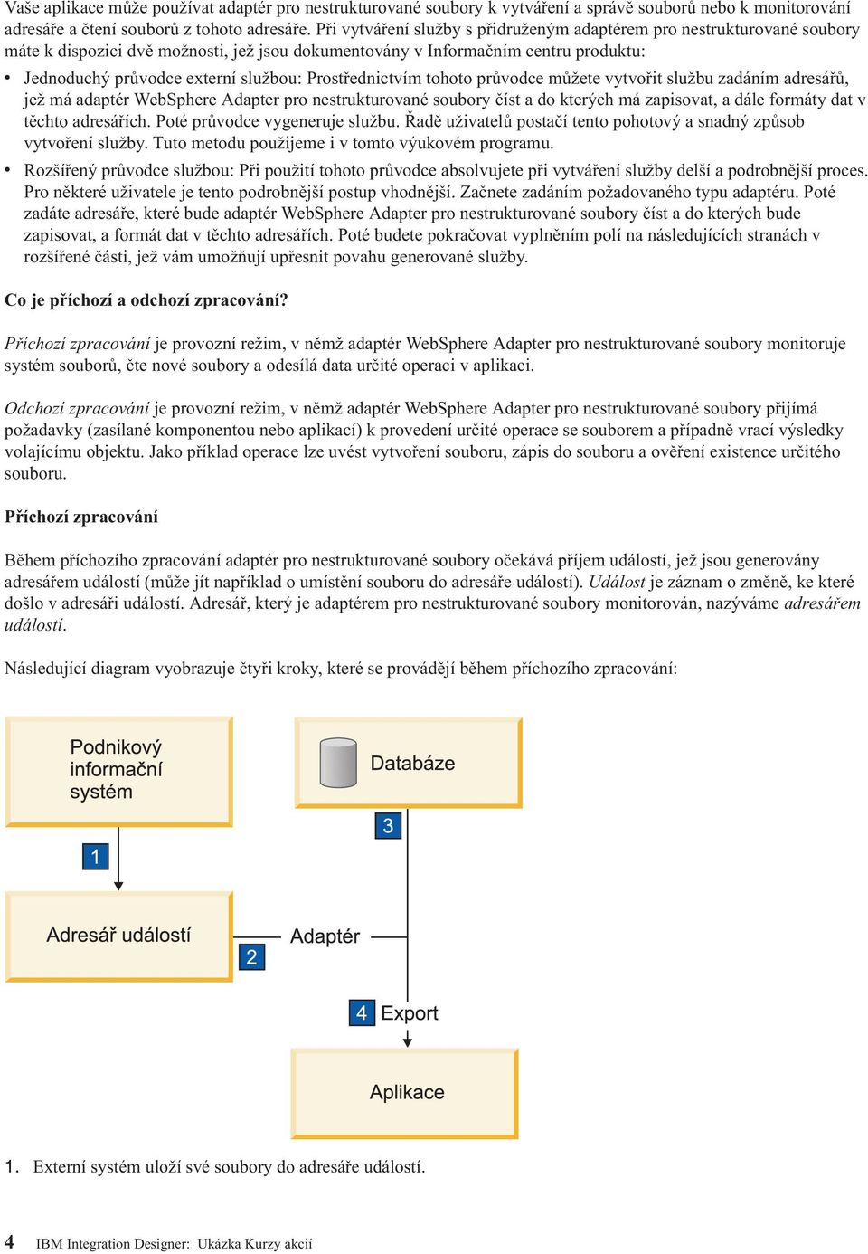 Prostřednictvím tohoto průvodce můžete vytvořit službu zadáním adresářů, jež má adaptér WebSphere Adapter pro nestrukturované soubory číst a do kterých má zapisovat, a dále formáty dat v těchto