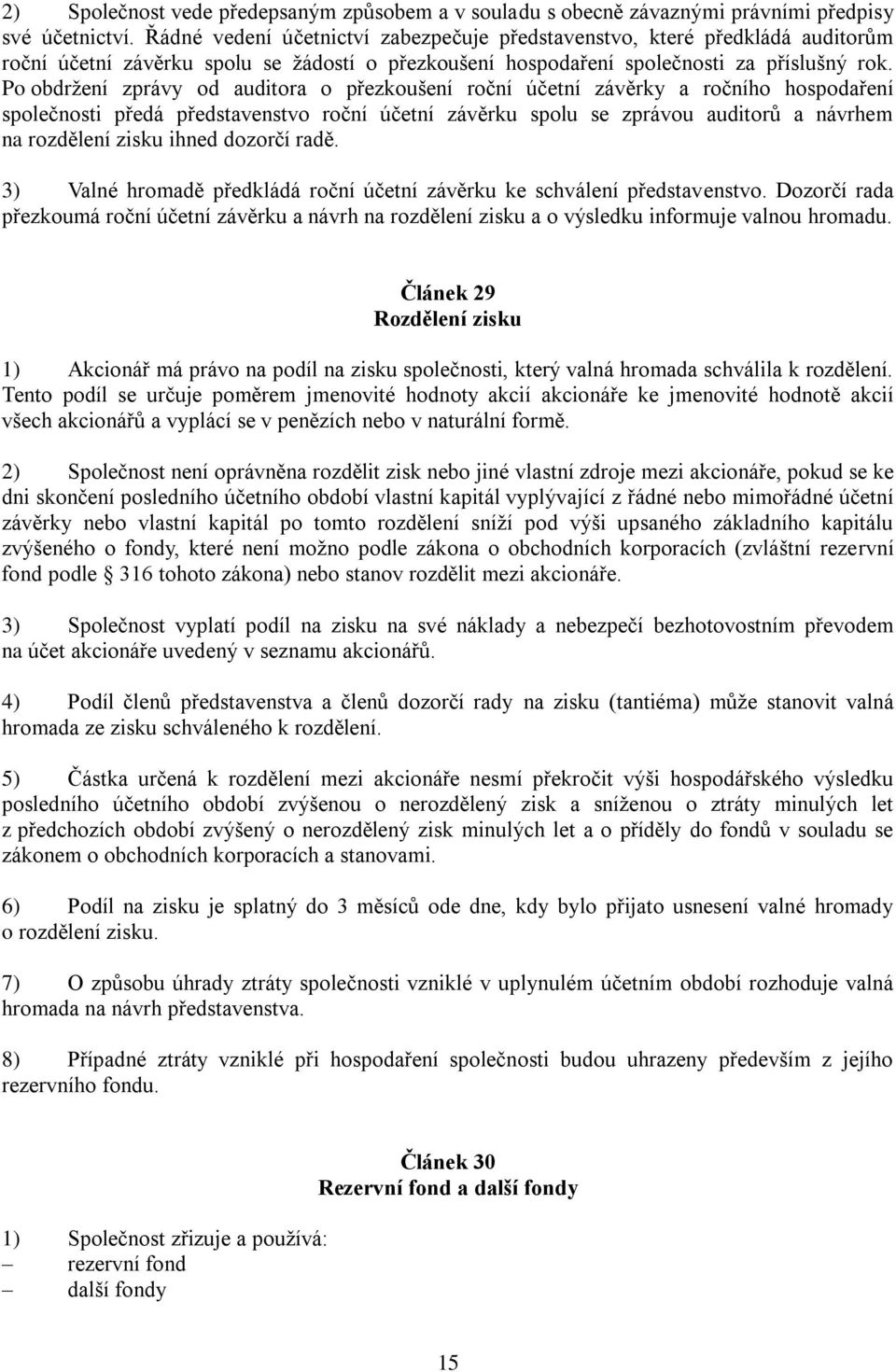 Po obdržení zprávy od auditora o přezkoušení roční účetní závěrky a ročního hospodaření společnosti předá představenstvo roční účetní závěrku spolu se zprávou auditorů a návrhem na rozdělení zisku