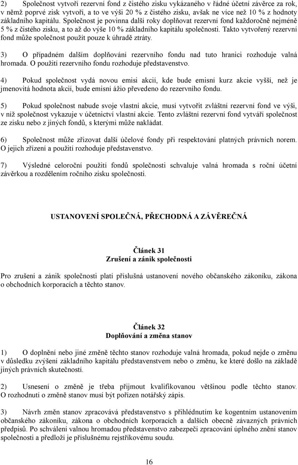 Takto vytvořený rezervní fond může společnost použít pouze k úhradě ztráty. 3) O případném dalším doplňování rezervního fondu nad tuto hranici rozhoduje valná hromada.