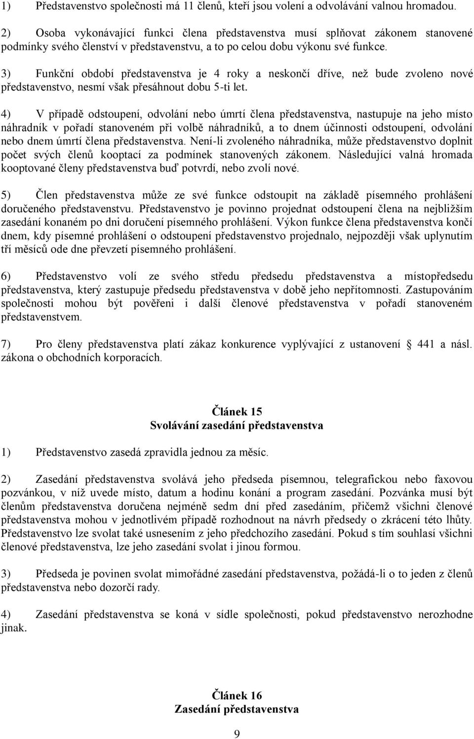 3) Funkční období představenstva je 4 roky a neskončí dříve, než bude zvoleno nové představenstvo, nesmí však přesáhnout dobu 5-ti let.