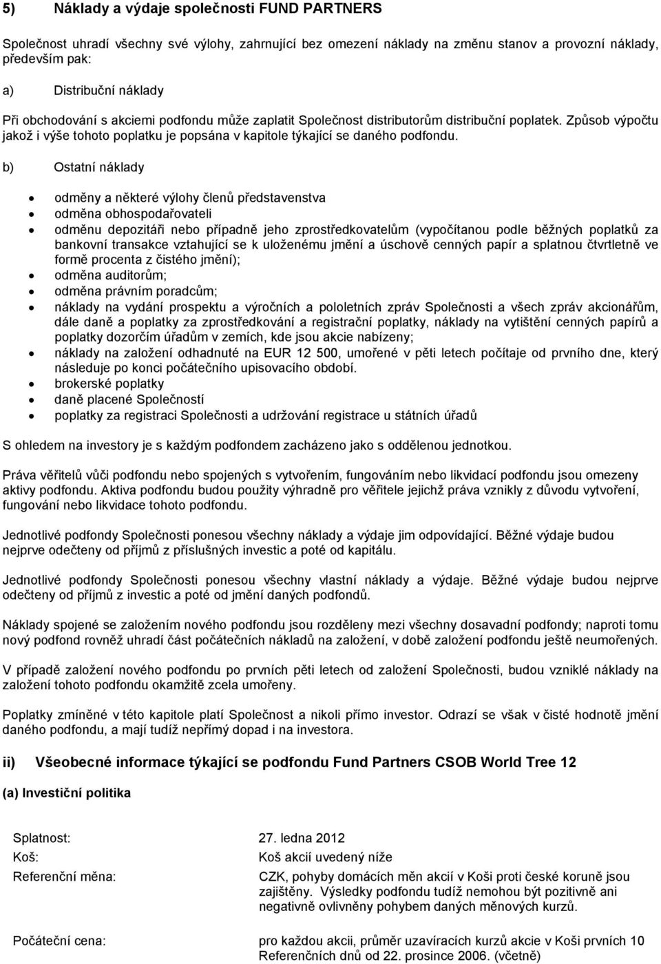 b) Ostatní náklady odměny a některé výlohy členů představenstva odměna obhospodařovateli odměnu depozitáři nebo případně jeho zprostředkovatelům (vypočítanou podle běžných poplatků za bankovní