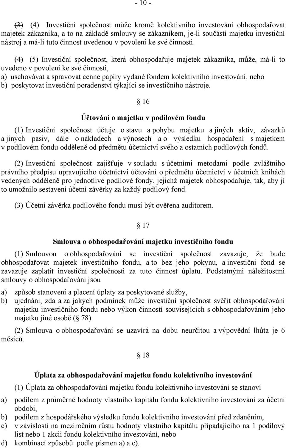 (4) (5) Investiční společnost, která obhospodařuje majetek zákazníka, může, má-li to uvedeno v povolení ke své činnosti, a) uschovávat a spravovat cenné papíry vydané fondem kolektivního investování,