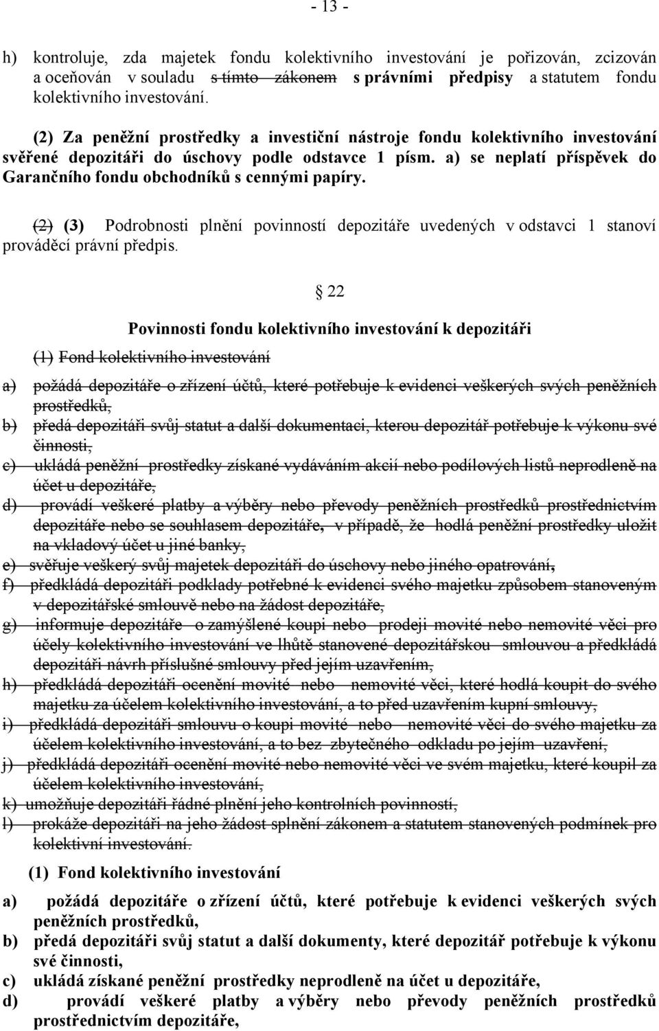 a) se neplatí příspěvek do Garančního fondu obchodníků s cennými papíry. (2) (3) Podrobnosti plnění povinností depozitáře uvedených v odstavci 1 stanoví prováděcí právní předpis.