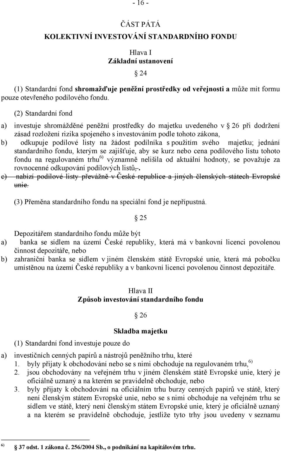 (2) Standardní fond a) investuje shromážděné peněžní prostředky do majetku uvedeného v 26 při dodržení zásad rozložení rizika spojeného s investováním podle tohoto zákona, b) odkupuje podílové listy