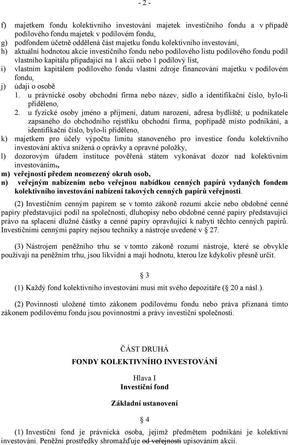 podílového fondu vlastní zdroje financování majetku v podílovém fondu, j) údaji o osobě 1. u právnické osoby obchodní firma nebo název, sídlo a identifikační číslo, bylo-li přiděleno, 2.