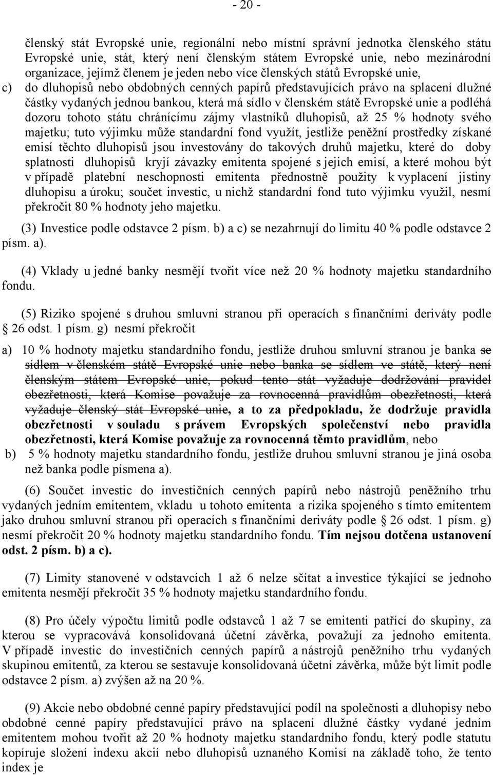 Evropské unie a podléhá dozoru tohoto státu chránícímu zájmy vlastníků dluhopisů, až 25 % hodnoty svého majetku; tuto výjimku může standardní fond využít, jestliže peněžní prostředky získané emisí