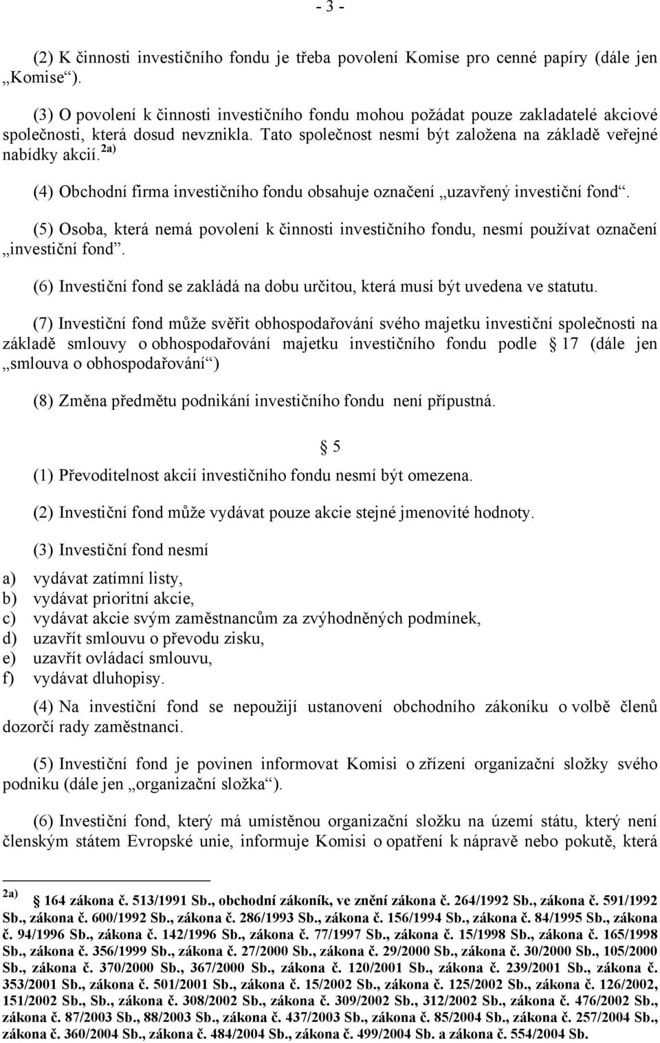 2a) (4) Obchodní firma investičního fondu obsahuje označení uzavřený investiční fond. (5) Osoba, která nemá povolení k činnosti investičního fondu, nesmí používat označení investiční fond.