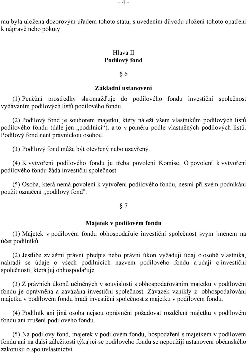 (2) Podílový fond je souborem majetku, který náleží všem vlastníkům podílových listů podílového fondu (dále jen podílníci ), a to v poměru podle vlastněných podílových listů.