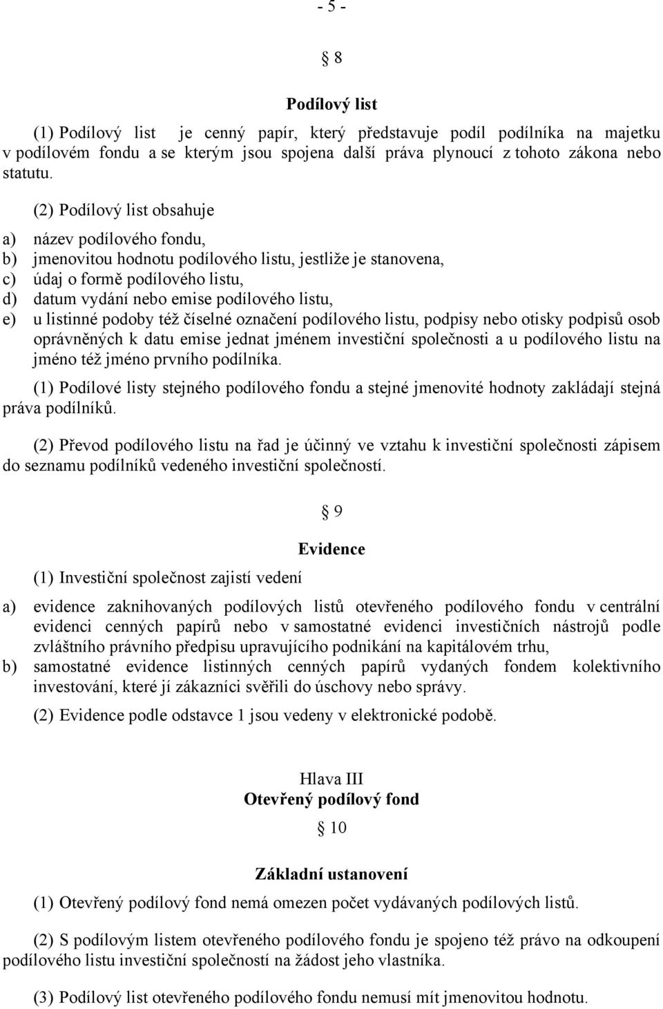 u listinné podoby též číselné označení podílového listu, podpisy nebo otisky podpisů osob oprávněných k datu emise jednat jménem investiční společnosti a u podílového listu na jméno též jméno prvního