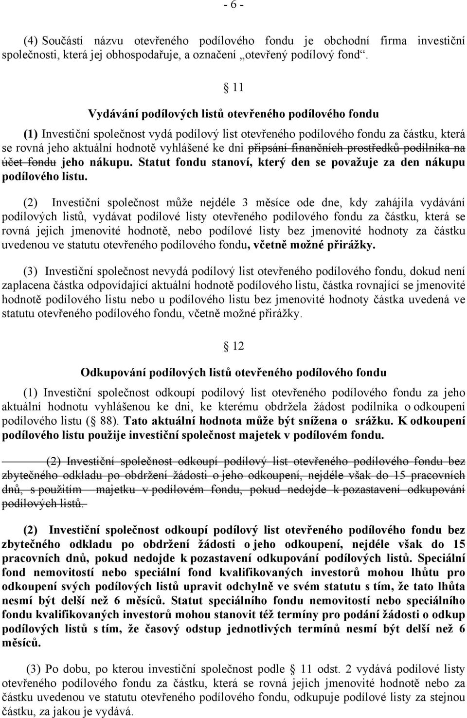 připsání finančních prostředků podílníka na účet fondu jeho nákupu. Statut fondu stanoví, který den se považuje za den nákupu podílového listu.