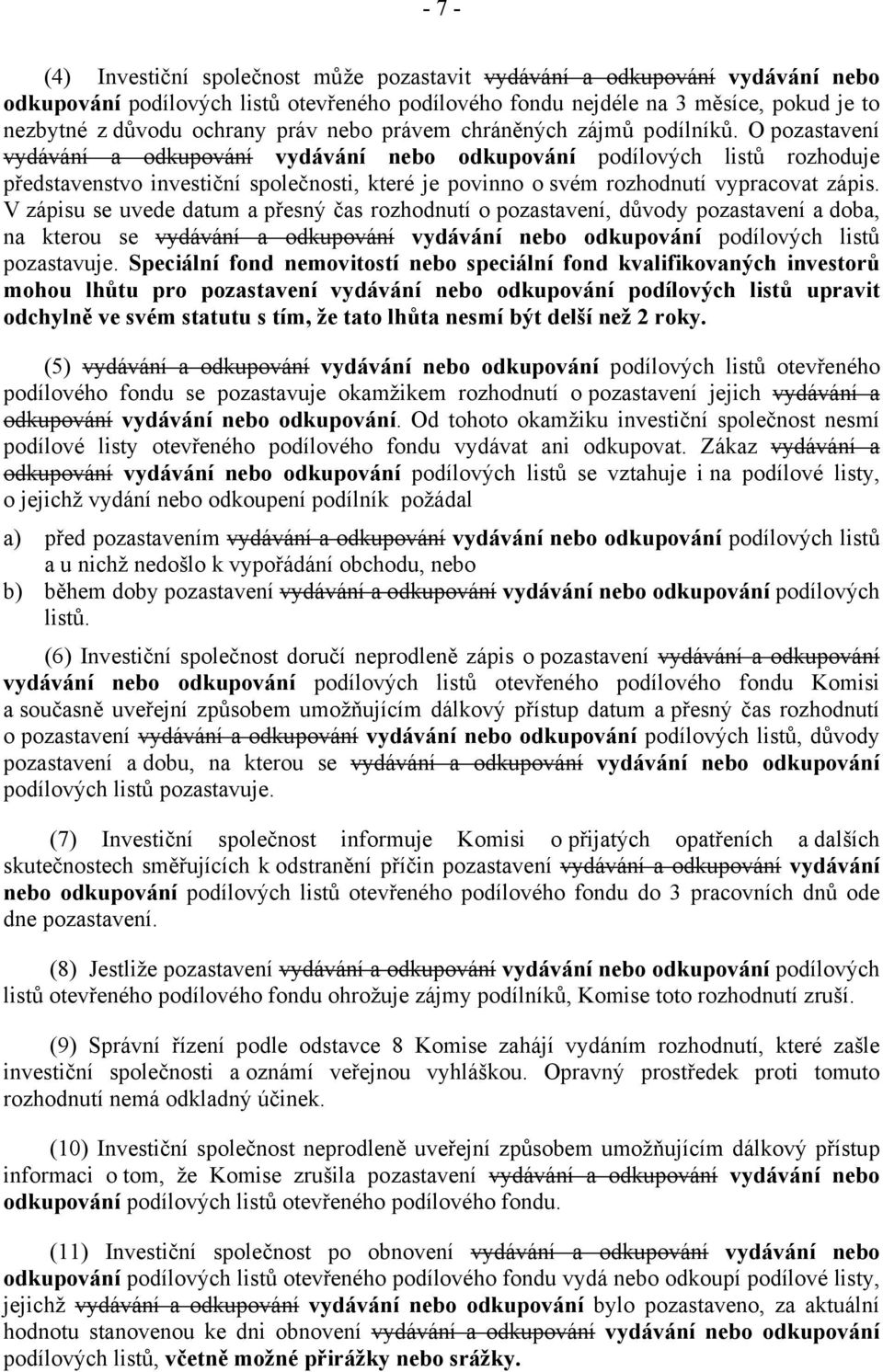 O pozastavení vydávání a odkupování vydávání nebo odkupování podílových listů rozhoduje představenstvo investiční společnosti, které je povinno o svém rozhodnutí vypracovat zápis.