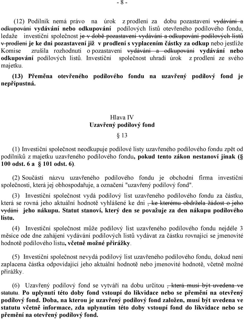 odkupování vydávání nebo odkupování podílových listů. Investiční společnost uhradí úrok z prodlení ze svého majetku. (13) Přeměna otevřeného podílového fondu na uzavřený podílový fond je nepřípustná.