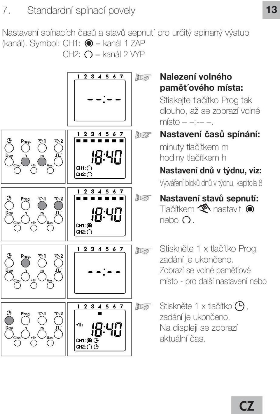 Nastavení časů spínání: minuty tlačítkem m hodiny tlačítkem h Nastavení dnů v týdnu, viz: Vytváření bloků dnů v týdnu, kapitola 8 Nastavení stavů sepnutí: