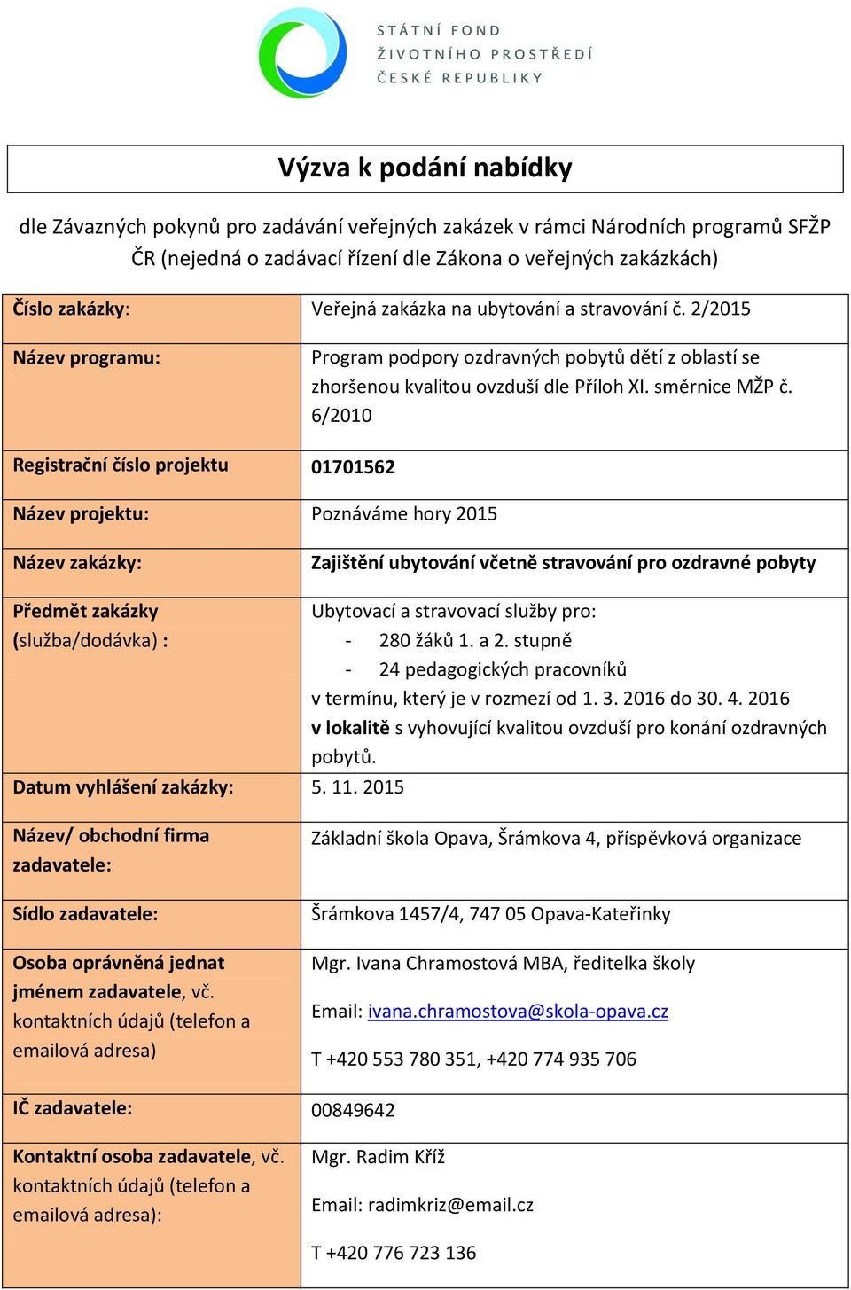 6/2010 Registrační číslo projektu 01701562 Název projektu: Poznáváme hory 2015 Název zakázky: Zajištění ubytování včetně stravování pro ozdravné pobyty Předmět zakázky (služba/dodávka) : Datum