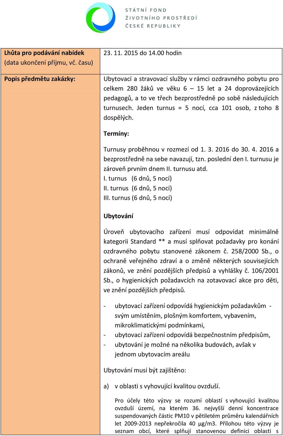 Jeden turnus = 5 nocí, cca 101 osob, z toho 8 dospělých. Termíny: Turnusy proběhnou v rozmezí od 1. 3. 2016 do 30. 4. 2016 a bezprostředně na sebe navazují, tzn. poslední den I.