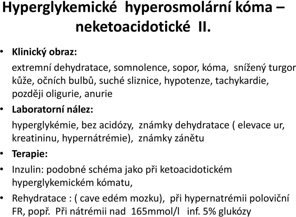 oligurie, anurie Laboratorní nález: hyperglykémie, bez acidózy, známky dehydratace ( elevace ur, kreatininu, hypernátrémie), známky