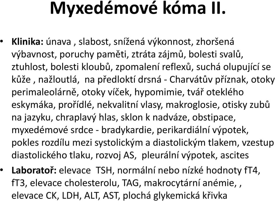 na předloktí drsná - Charvátův příznak, otoky perimaleolárně, otoky víček, hypomimie, tvář oteklého eskymáka, prořídlé, nekvalitní vlasy, makroglosie, otisky zubů na jazyku, chraplavý hlas,