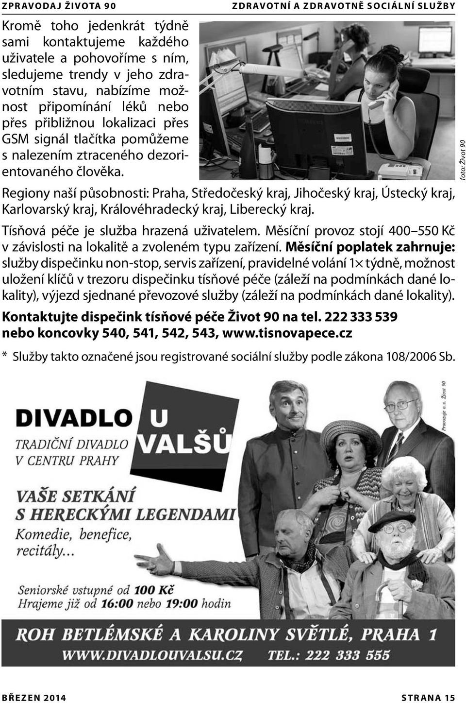 Regiony naší působnosti: Praha, Středočeský kraj, Jihočeský kraj, Ústecký kraj, Karlovarský kraj, Královéhradecký kraj, Liberecký kraj. Tísňová péče je služba hrazená uživatelem.