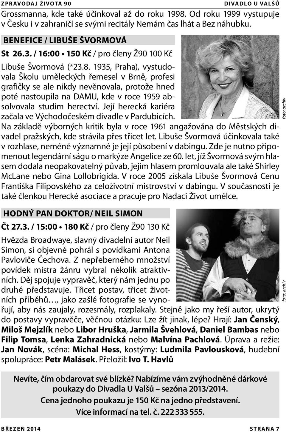 1935, Praha), vystudovala Školu uměleckých řemesel v Brně, profesi grafičky se ale nikdy nevěnovala, protože hned poté nastoupila na DAMU, kde v roce 1959 absolvovala studim herectví.