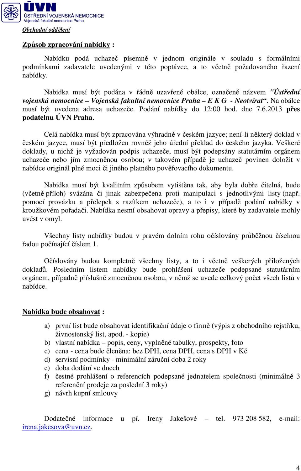 Podání nabídky do 12:00 hod. dne 7.6.2013 přes podatelnu ÚVN Praha.