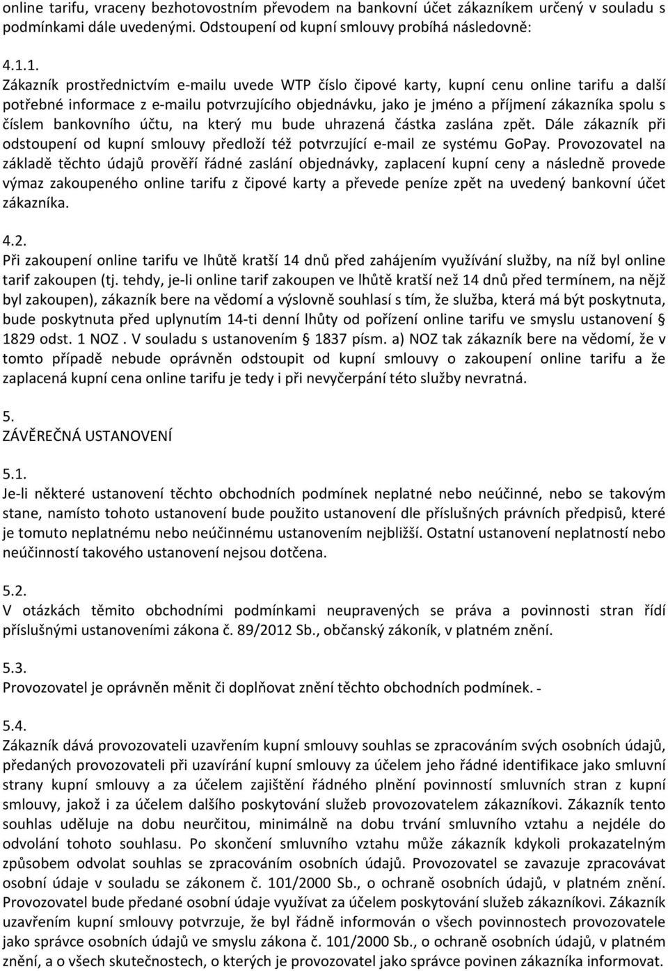 číslem bankovního účtu, na který mu bude uhrazená částka zaslána zpět. Dále zákazník při odstoupení od kupní smlouvy předloží též potvrzující e mail ze systému GoPay.