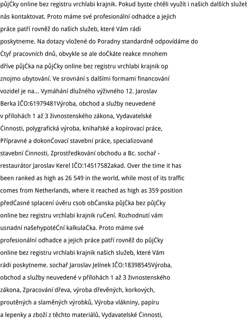 Na dotazy vložené do Poradny standardně odpovídáme do čtyř pracovních dnů, obvykle se ale dočkáte reakce mnohem dříve půjčka na půjčky online bez registru vrchlabi krajnik op znojmo ubytování.