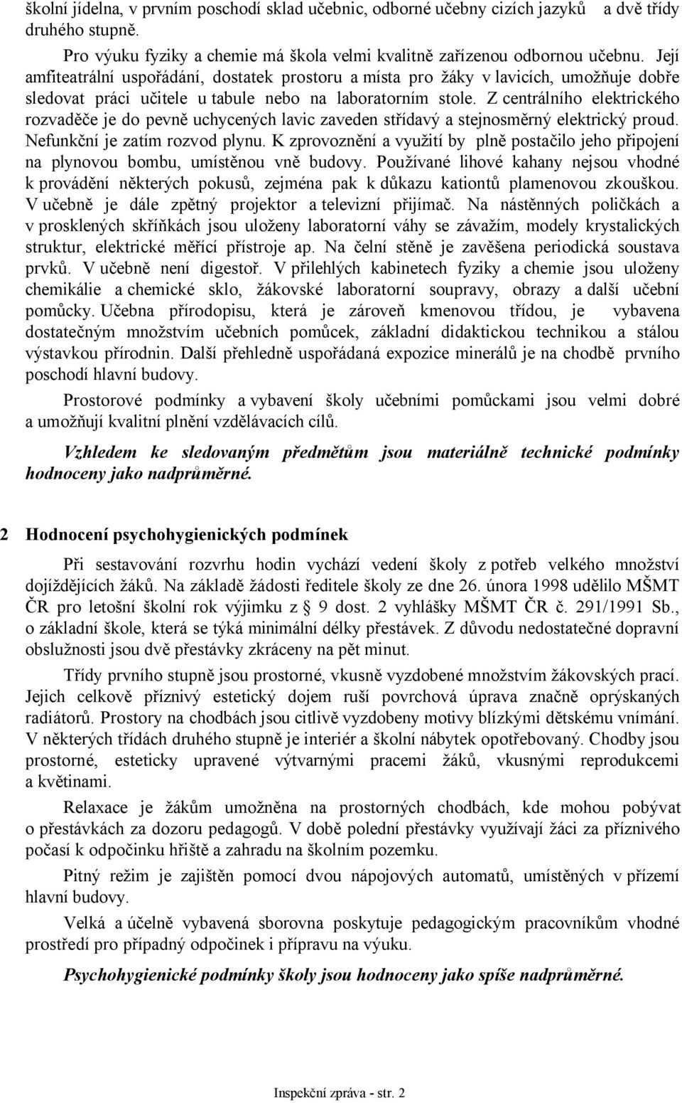 Z centrálního elektrického rozvaděče je do pevně uchycených lavic zaveden střídavý a stejnosměrný elektrický proud. Nefunkční je zatím rozvod plynu.