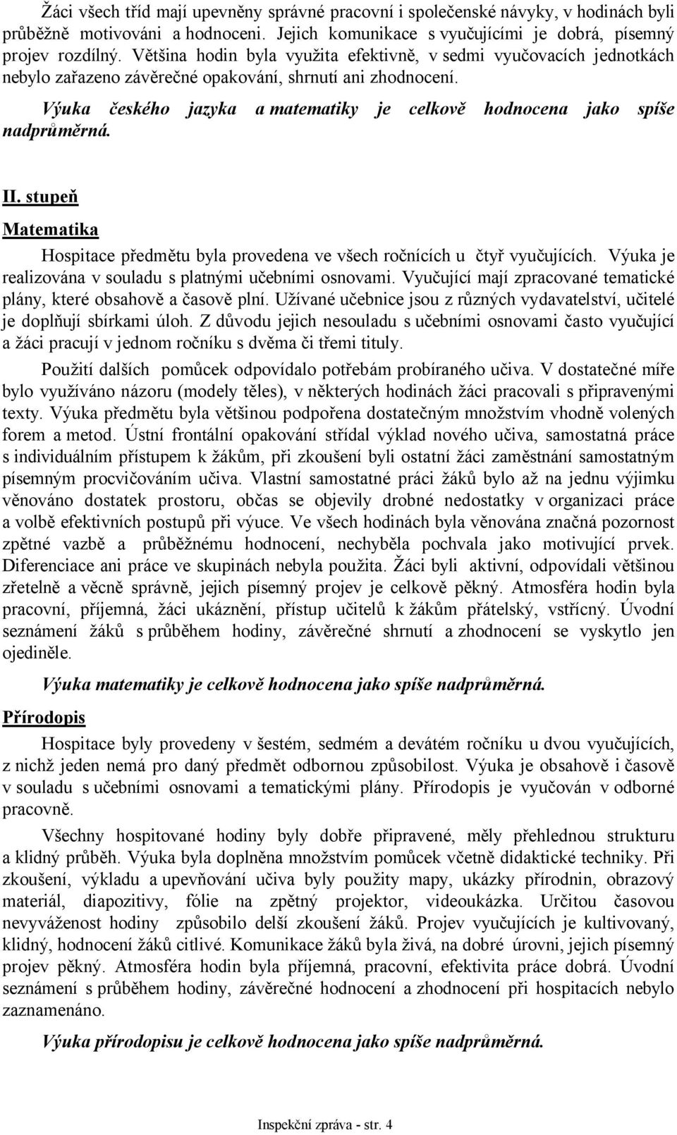 Výuka českého jazyka a matematiky je celkově hodnocena jako spíše nadprůměrná. II. stupeň Matematika Hospitace předmětu byla provedena ve všech ročnících u čtyř vyučujících.