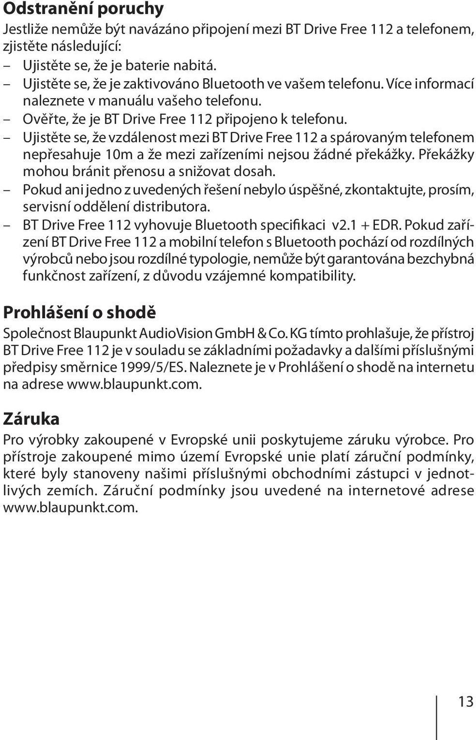 Ujistěte se, že vzdálenost mezi BT Drive Free 112 a spárovaným telefonem nepřesahuje 10m a že mezi zařízeními nejsou žádné překážky. Překážky mohou bránit přenosu a snižovat dosah.