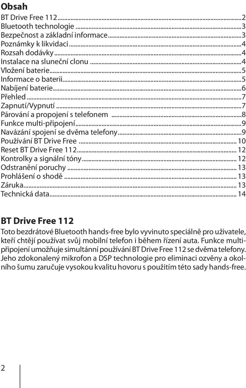 ..9 Používání BT Drive Free... 10 Reset BT Drive Free 112... 12 Kontrolky a signální tóny... 12 Odstranění poruchy... 13 Prohlášení o shodě... 13 Záruka... 13 Technická data.