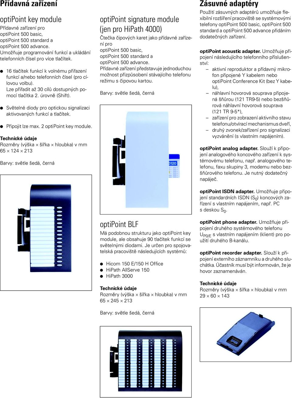 Lze přiřadit až 30 cílů dostupných pomocí tlačítka 2. úrovně (Shift). Světelné diody pro optickou signalizaci aktivovaných funkcí a tlačítek. Připojit lze max. 2 optipoint key module.