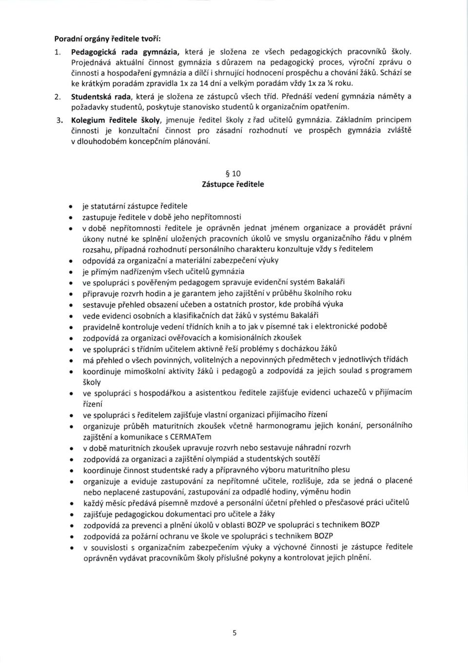 Schdzi se ke krdtkrim porad6m zpravidla 1x za 14 dni a velktm poradiim vidy 7x za % roku. 2. Studentskd rada, kterd je sloiena ze zsstupci vsech tiid.