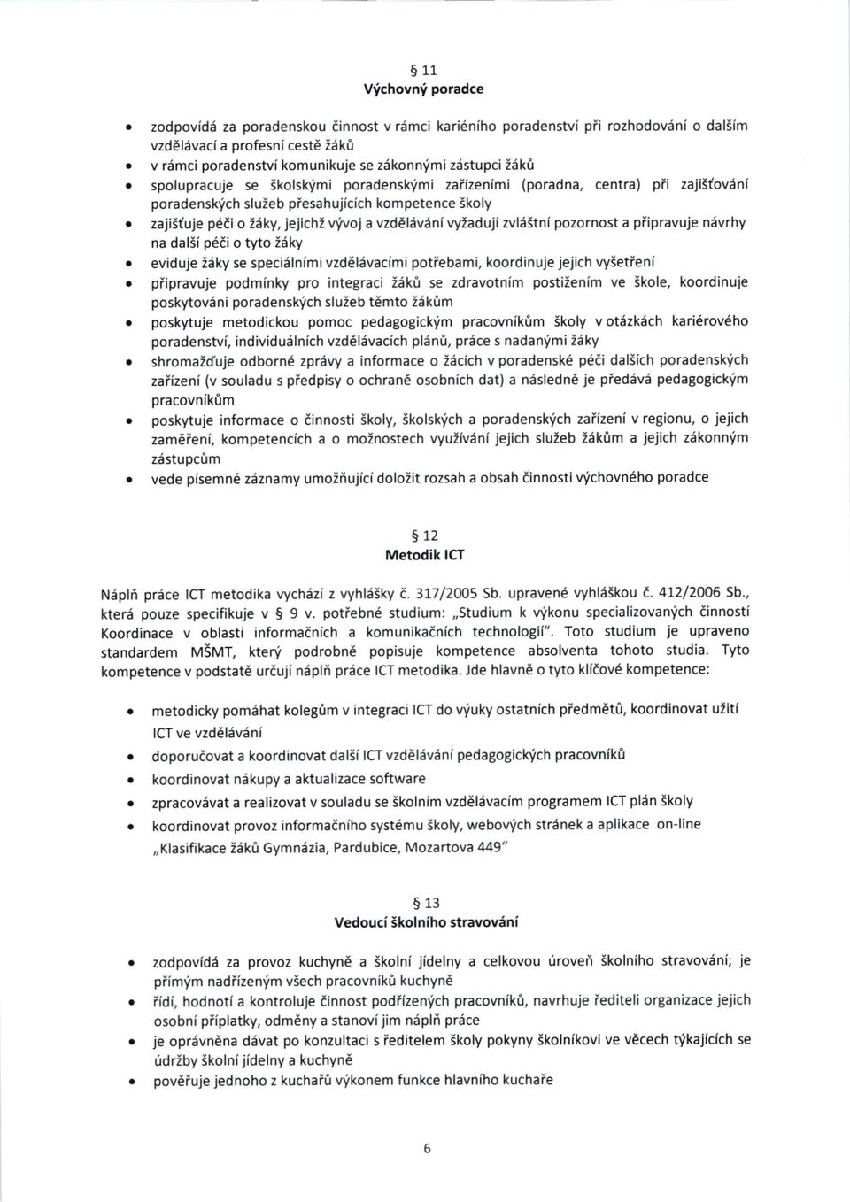 spolupracuje se SkolskVmi poradensk'lmi zaifzenimi (poradna, centra) pii zajis{ovdni poradensk,ich sluieb piesahujicich kompetence 5koly o zajiituje p6ai o i6ky, jejichi vrivoj a vzdeliiviini
