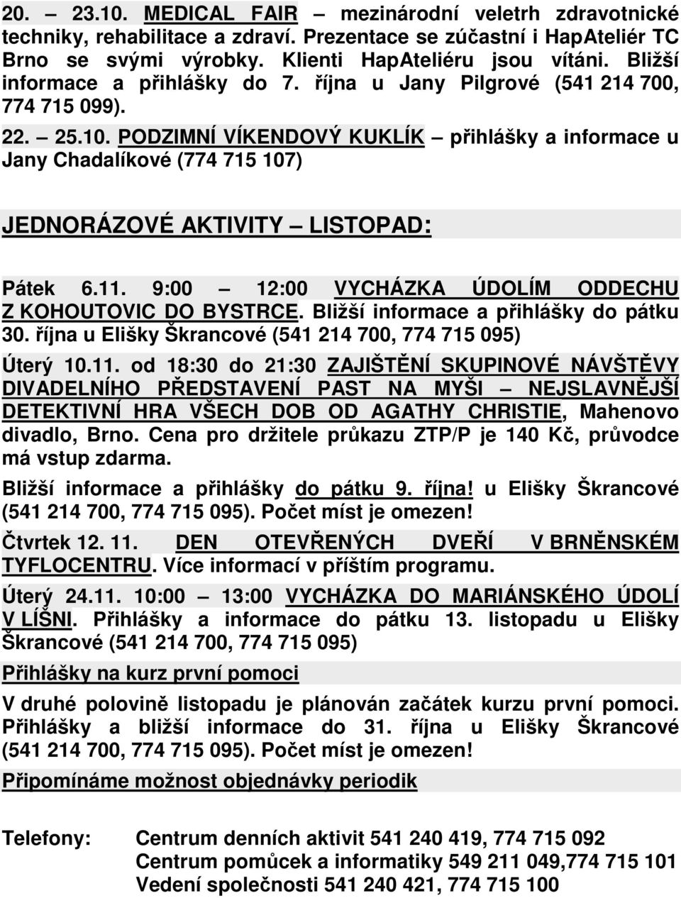 PODZIMNÍ VÍKENDOVÝ KUKLÍK přihlášky a informace u Jany Chadalíkové (774 715 107) JEDNORÁZOVÉ AKTIVITY LISTOPAD: Pátek 6.11. 9:00 12:00 VYCHÁZKA ÚDOLÍM ODDECHU Z KOHOUTOVIC DO BYSTRCE.