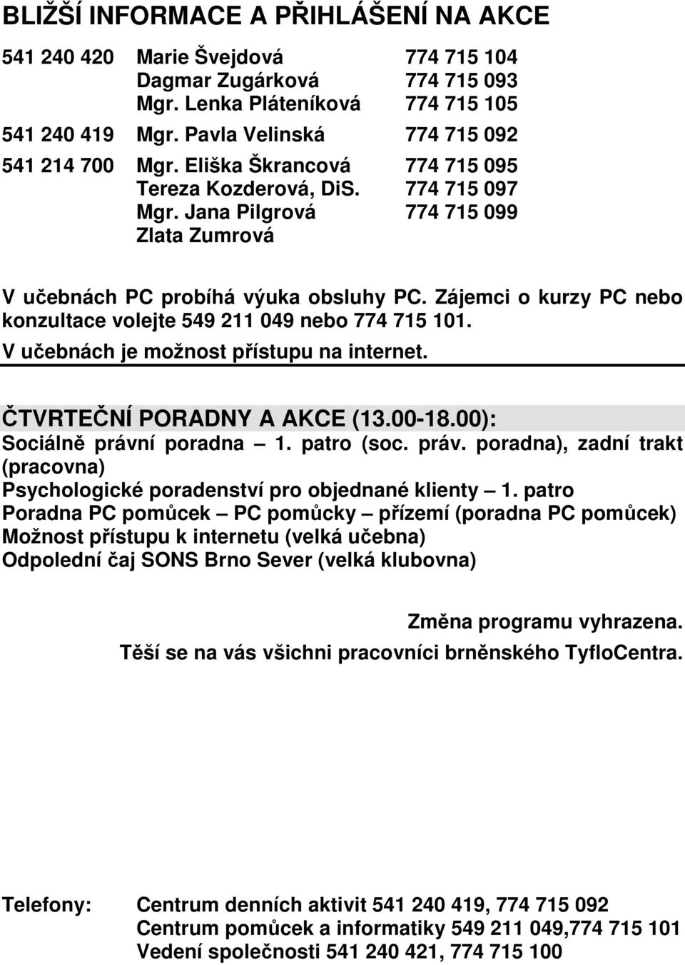 Zájemci o kurzy PC nebo konzultace volejte 549 211 049 nebo 774 715 101. V učebnách je možnost přístupu na internet. ČTVRTEČNÍ PORADNY A AKCE (13.00-18.00): Sociálně právní poradna 1. patro (soc.