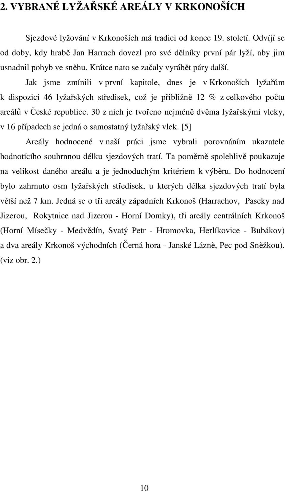 Jak jsme zmínili v první kapitole, dnes je v Krkonoších lyžařům k dispozici 46 lyžařských středisek, což je přibližně 12 % z celkového počtu areálů v České republice.