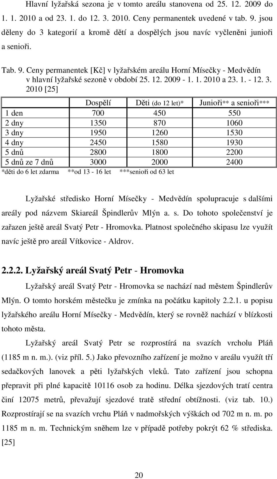 Ceny permanentek [Kč] v lyžařském areálu Horní Mísečky - Medvědín v hlavní lyžařské sezoně v období 25. 12. 2009-1. 1. 2010 a 23. 1. - 12. 3.