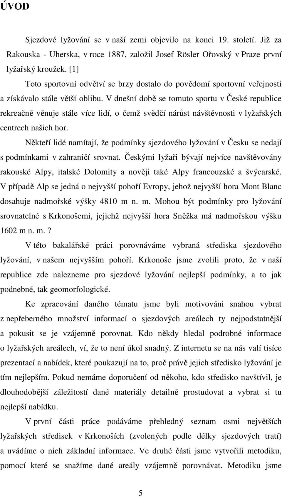 V dnešní době se tomuto sportu v České republice rekreačně věnuje stále více lidí, o čemž svědčí nárůst návštěvnosti v lyžařských centrech našich hor.