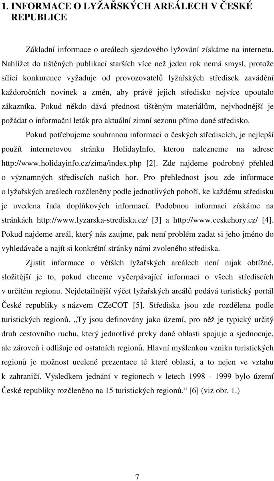 středisko nejvíce upoutalo zákazníka. Pokud někdo dává přednost tištěným materiálům, nejvhodnější je požádat o informační leták pro aktuální zimní sezonu přímo dané středisko.