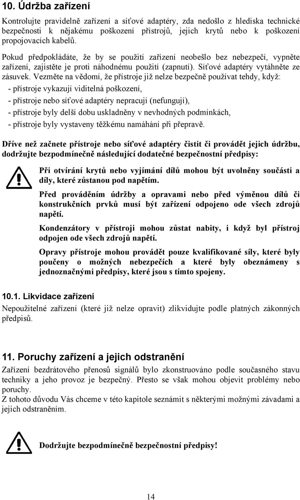 Vezměte na vědomí, že přístroje již nelze bezpečně používat tehdy, když: - přístroje vykazují viditelná poškození, - přístroje nebo síťové adaptéry nepracují (nefungují), - přístroje byly delší dobu